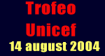 Trofeo Unicef - 14 august 2004